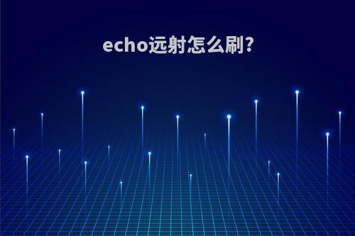 echo远射怎么刷?