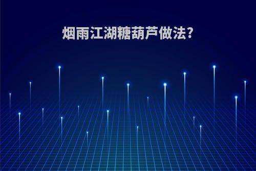 烟雨江湖糖葫芦做法?