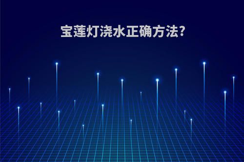 宝莲灯浇水正确方法?