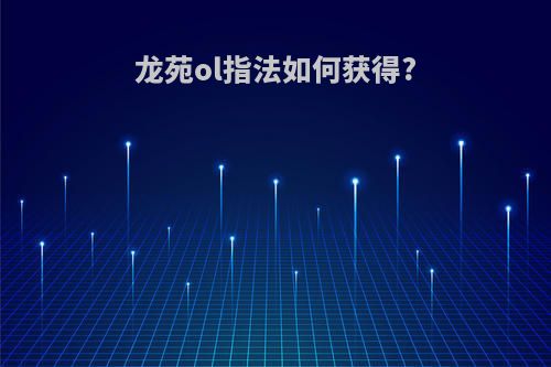 龙苑ol指法如何获得?