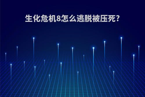 生化危机8怎么逃脱被压死?