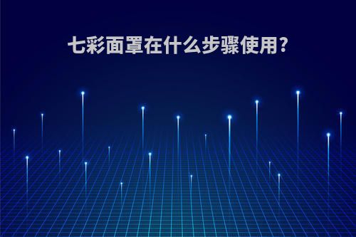 七彩面罩在什么步骤使用?