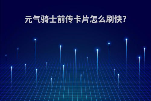 元气骑士前传卡片怎么刷快?
