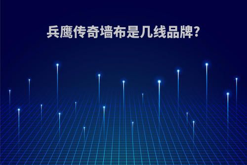 兵鹰传奇墙布是几线品牌?