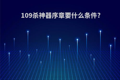 109杀神器序章要什么条件?