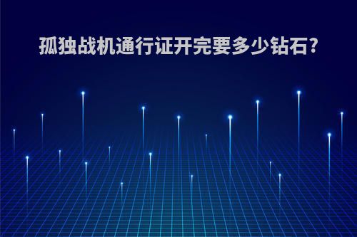 孤独战机通行证开完要多少钻石?