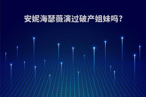 安妮海瑟薇演过破产姐妹吗?