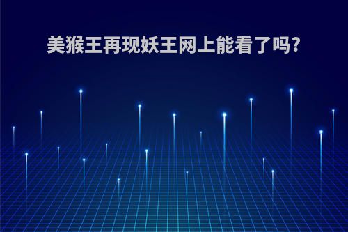 美猴王再现妖王网上能看了吗?