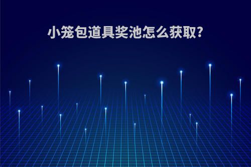 小笼包道具奖池怎么获取?