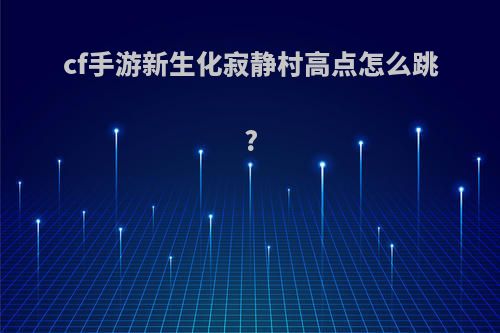 cf手游新生化寂静村高点怎么跳?