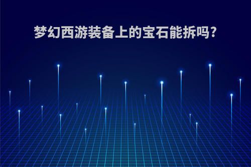 梦幻西游装备上的宝石能拆吗?