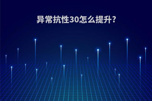 异常抗性30怎么提升?