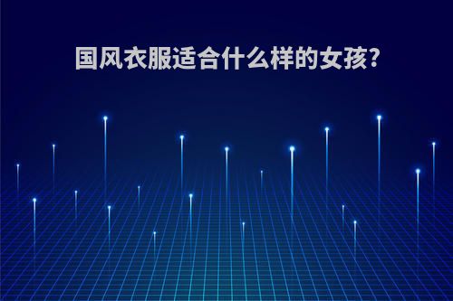 国风衣服适合什么样的女孩?