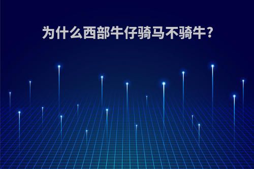 为什么西部牛仔骑马不骑牛?