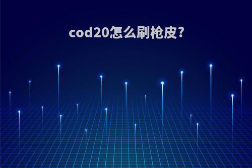cod20怎么刷枪皮?