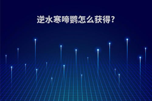 逆水寒啼鹦怎么获得?