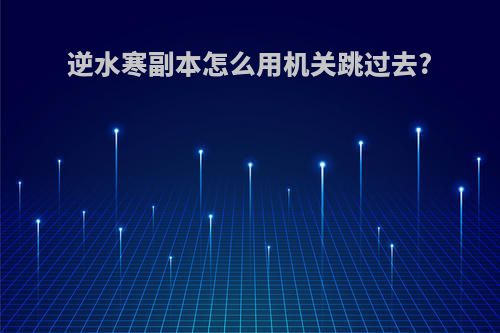逆水寒副本怎么用机关跳过去?