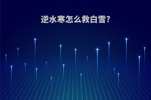 逆水寒怎么救白雪?