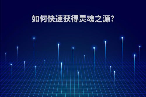 如何快速获得灵魂之源?