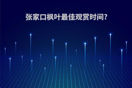 张家口枫叶最佳观赏时间?