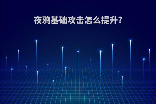 夜鸦基础攻击怎么提升?
