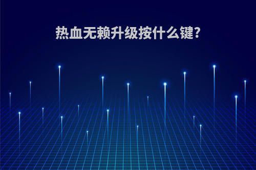 热血无赖升级按什么键?
