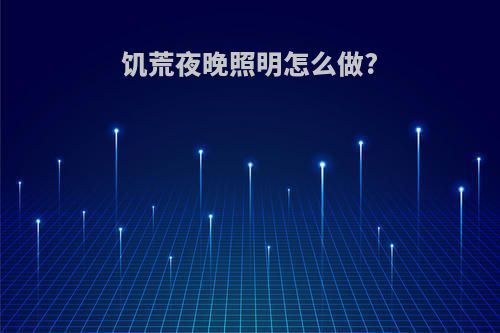 饥荒夜晚照明怎么做?