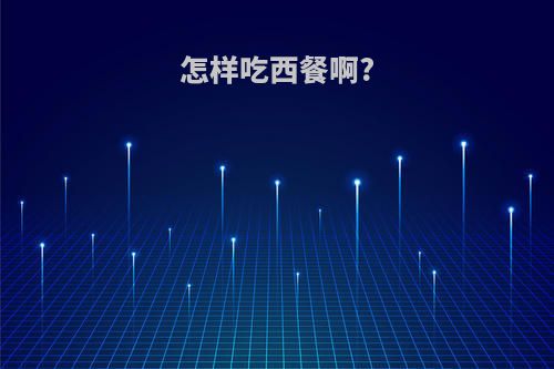 怎样吃西餐啊?