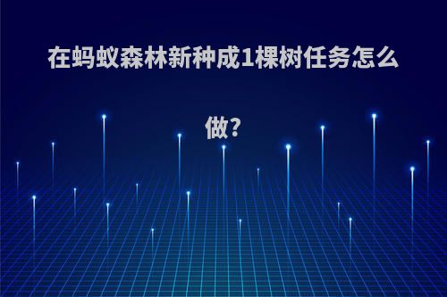 在蚂蚁森林新种成1棵树任务怎么做?