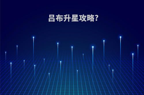吕布升星攻略?