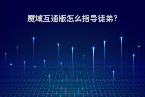 魔域互通版怎么指导徒弟?