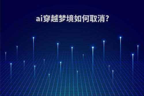 ai穿越梦境如何取消?