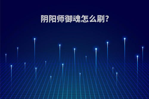 阴阳师御魂怎么刷?