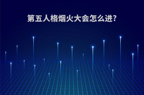 第五人格烟火大会怎么进?