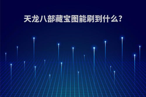 天龙八部藏宝图能刷到什么?
