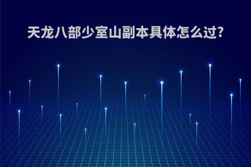 天龙八部少室山副本具体怎么过?