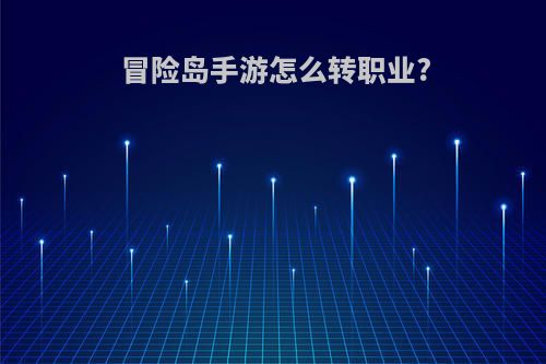 冒险岛手游怎么转职业?