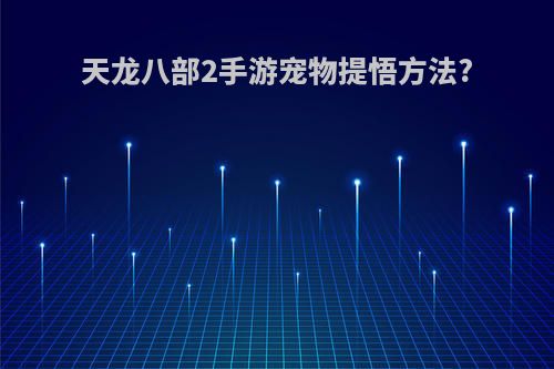 天龙八部2手游宠物提悟方法?