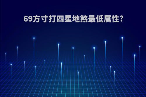 69方寸打四星地煞最低属性?