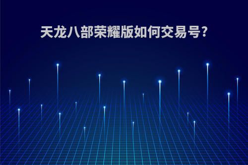 天龙八部荣耀版如何交易号?