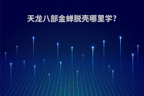 天龙八部金蝉脱壳哪里学?
