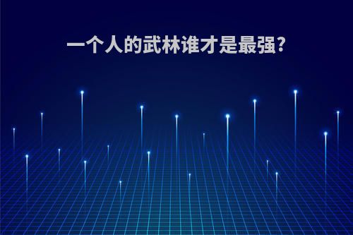 一个人的武林谁才是最强?
