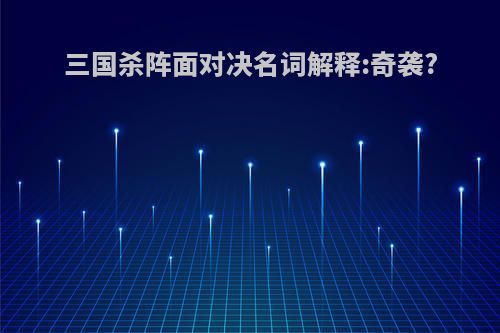 三国杀阵面对决名词解释:奇袭?