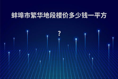 蚌埠市繁华地段楼价多少钱一平方?