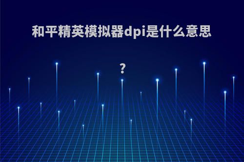 和平精英模拟器dpi是什么意思?