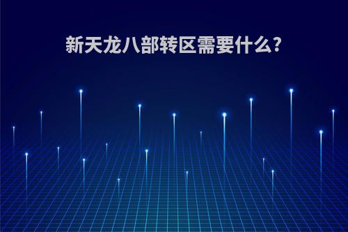 新天龙八部转区需要什么?