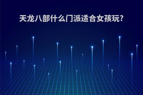 天龙八部什么门派适合女孩玩?