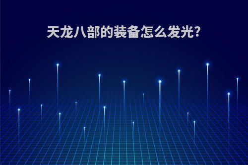 天龙八部的装备怎么发光?