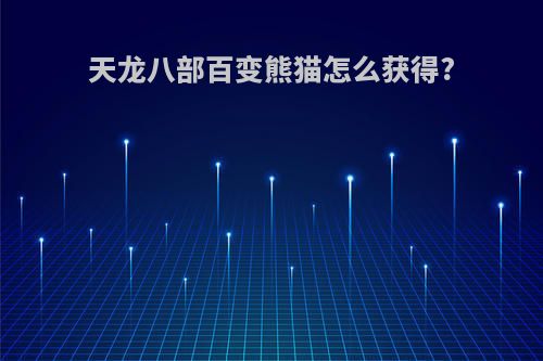 天龙八部百变熊猫怎么获得?