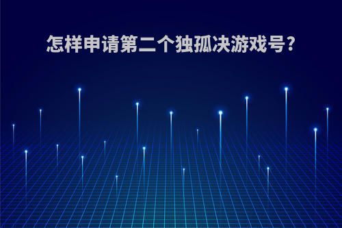 怎样申请第二个独孤决游戏号?